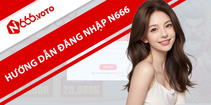 Hướng dẫn đăng nhập N666 một cách dễ dàng và đầy đủ