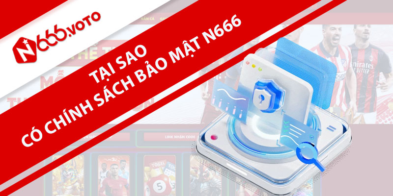 Khách hàng có thể tìm thấy chính sách bảo mật của N666 ở đâu?