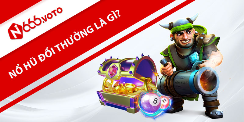 Nổ Hũ Đổi Thưởng Là Gì?